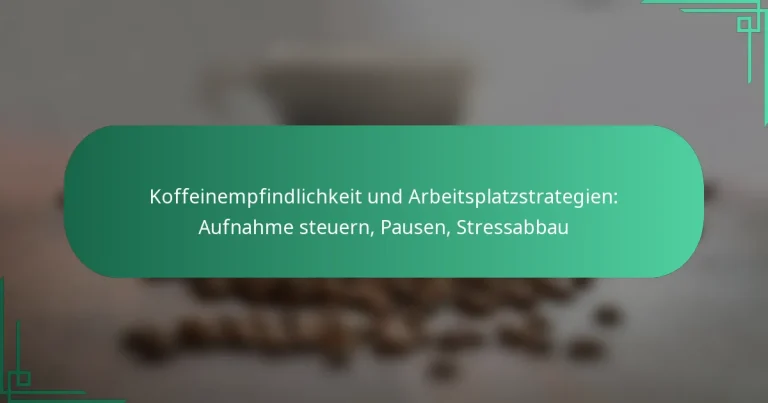 featured-image-koffeinempfindlichkeit-und-arbeitsplatzstrategien-aufnahme-steuern-pausen-stressabbau
