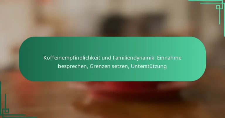 featured-image-koffeinempfindlichkeit-und-familiendynamik-einnahme-besprechen-grenzen-setzen-unterstutzung
