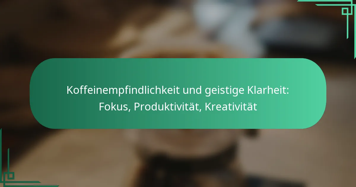 featured-image-koffeinempfindlichkeit-und-geistige-klarheit-fokus-produktivitat-kreativitat