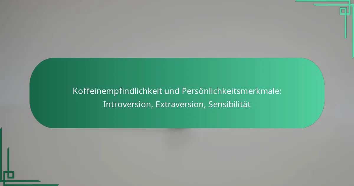 featured-image-koffeinempfindlichkeit-und-personlichkeitsmerkmale-introversion-etraversion-sensibilitat