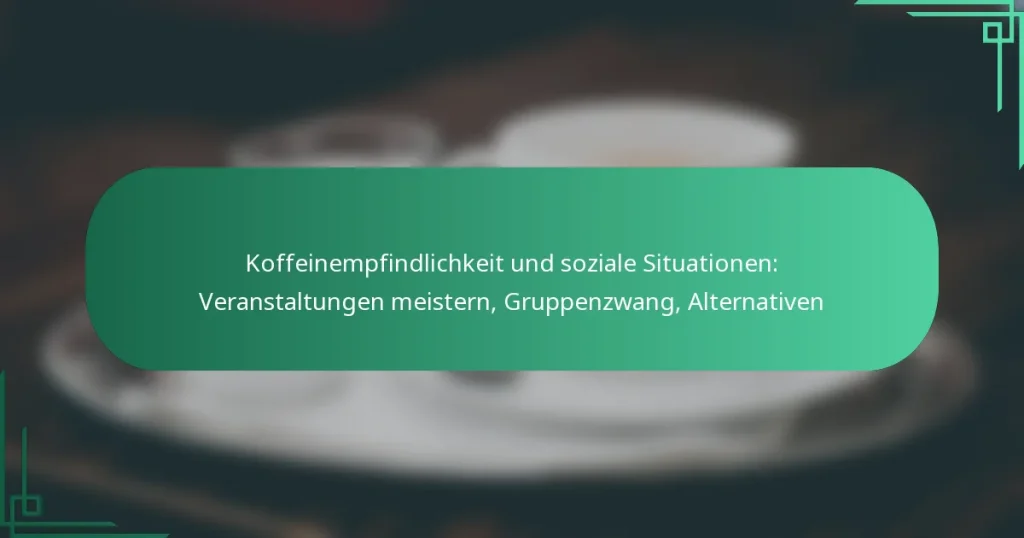 featured-image-koffeinempfindlichkeit-und-soziale-situationen-veranstaltungen-meistern-gruppenzwang-alternativen