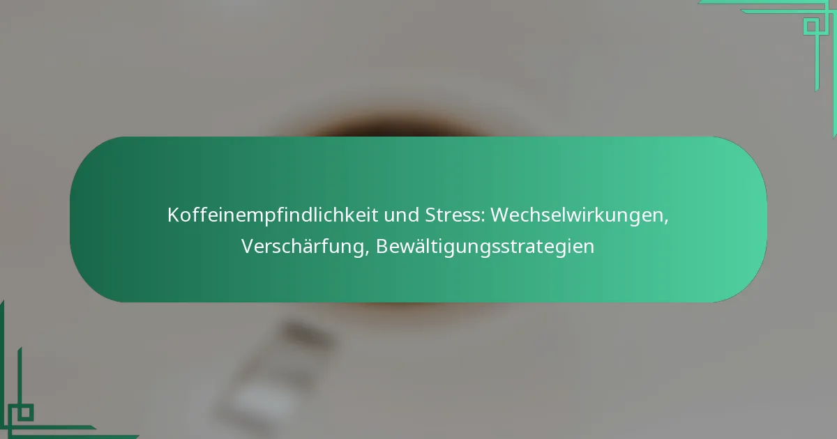 featured-image-koffeinempfindlichkeit-und-stress-wechselwirkungen-verscharfung-bewaltigungsstrategien