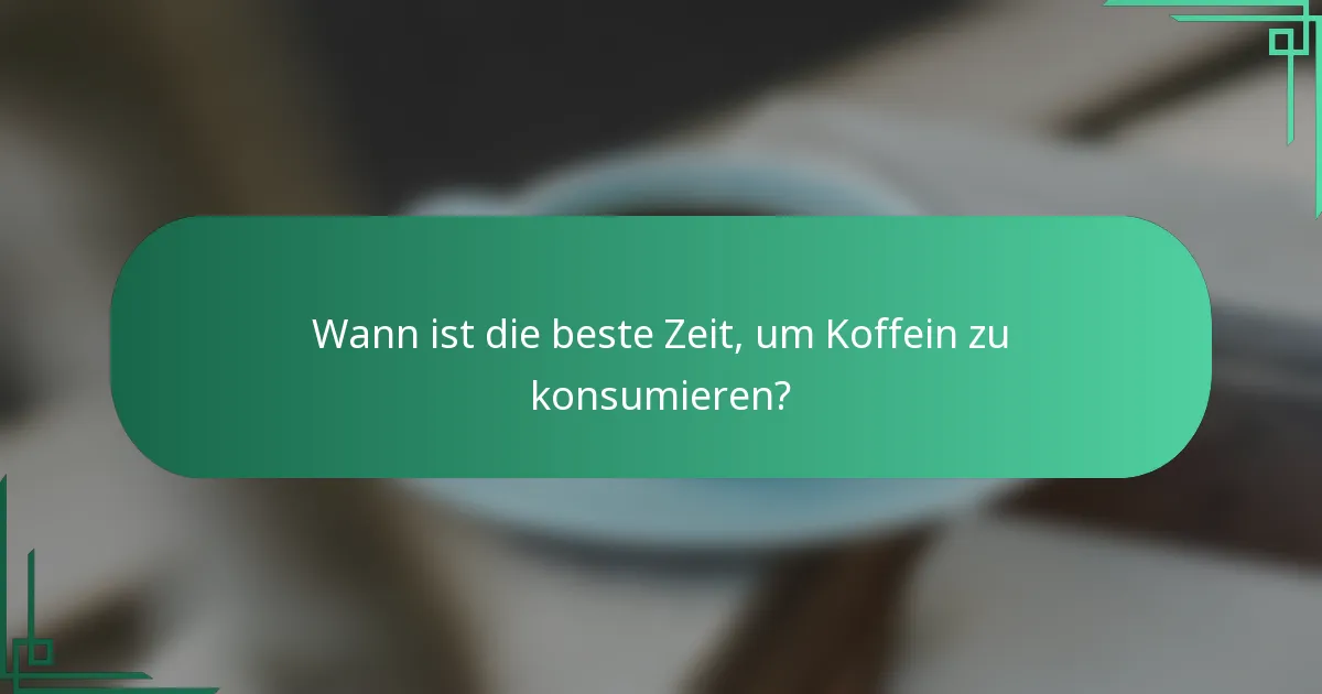 Wann ist die beste Zeit, um Koffein zu konsumieren?