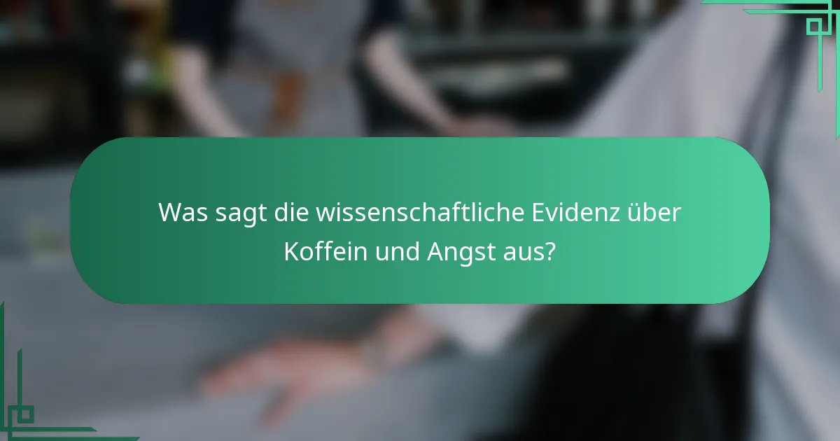 Was sagt die wissenschaftliche Evidenz über Koffein und Angst aus?