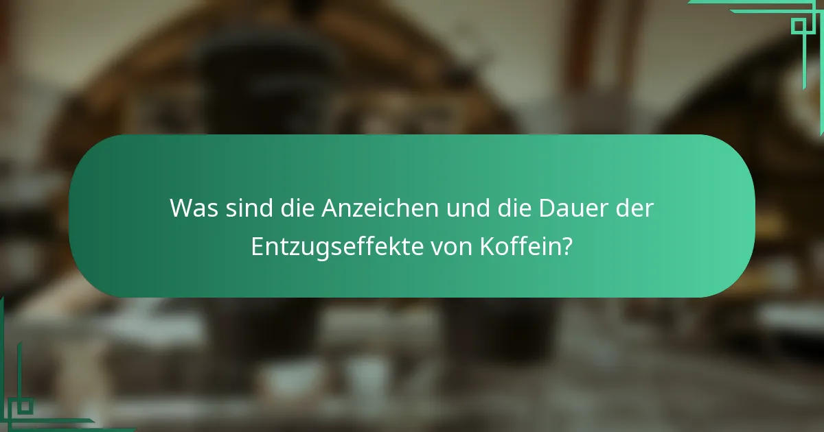 Was sind die Anzeichen und die Dauer der Entzugseffekte von Koffein?