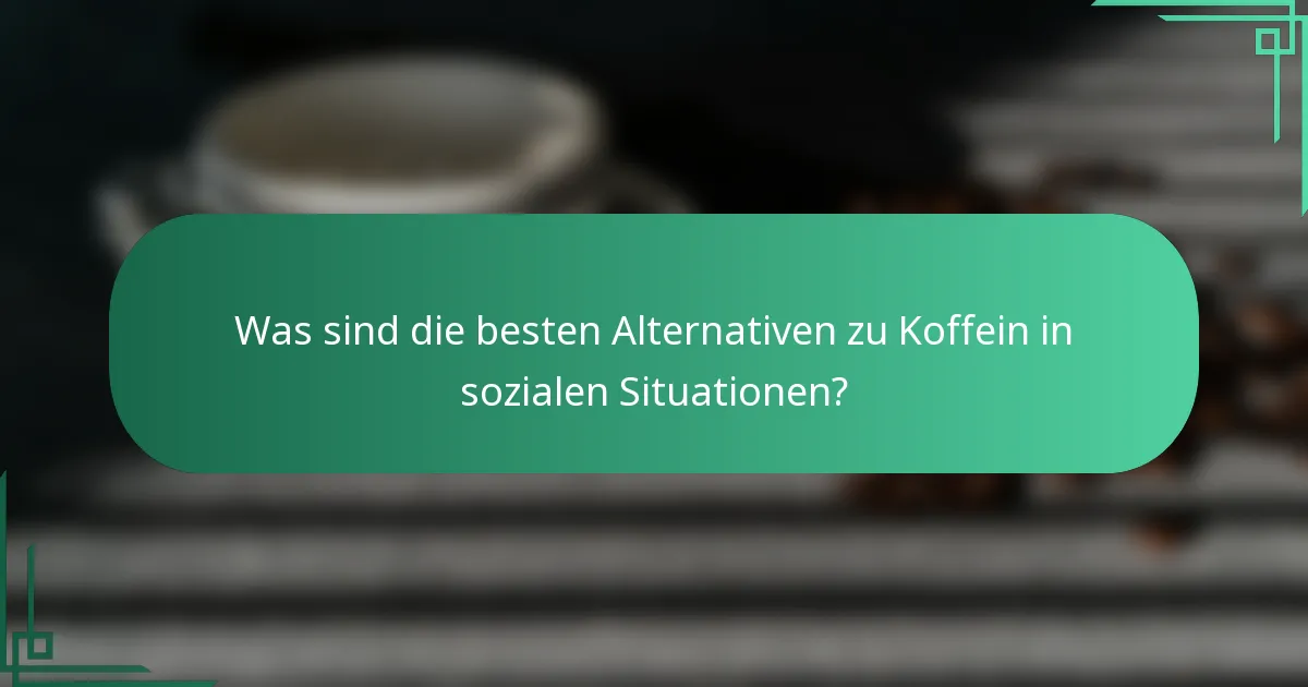 Was sind die besten Alternativen zu Koffein in sozialen Situationen?
