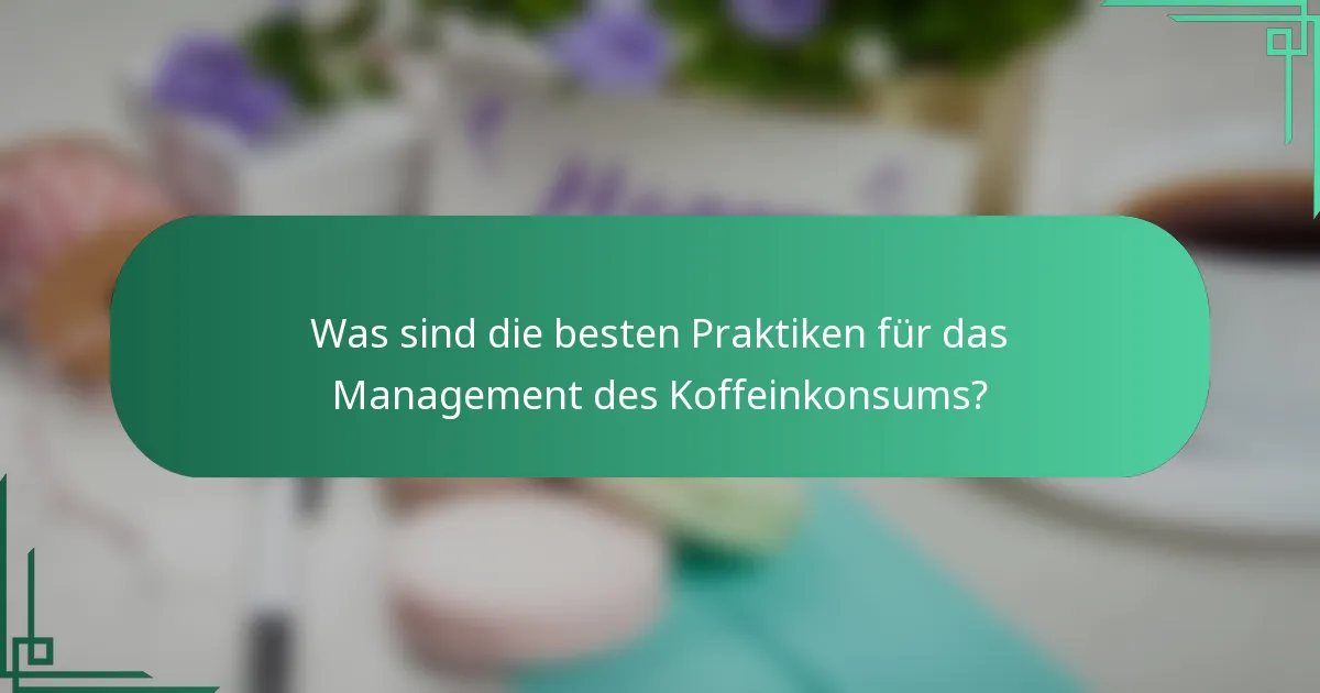 Was sind die besten Praktiken für das Management des Koffeinkonsums?