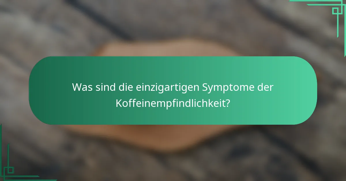 Was sind die einzigartigen Symptome der Koffeinempfindlichkeit?