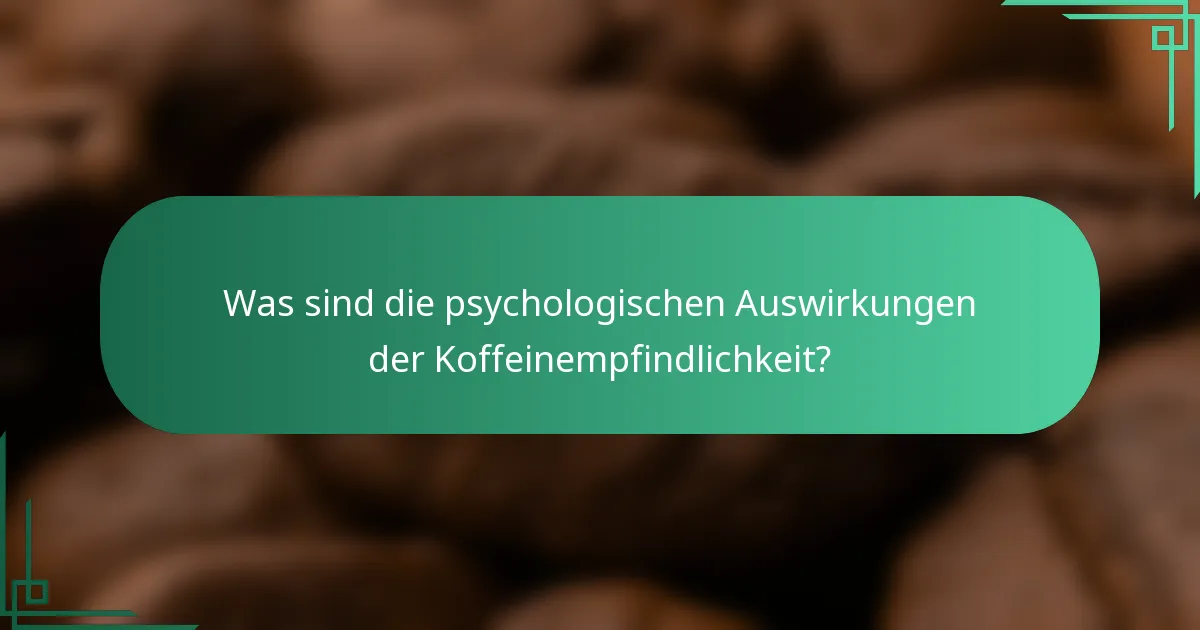 Was sind die psychologischen Auswirkungen der Koffeinempfindlichkeit?