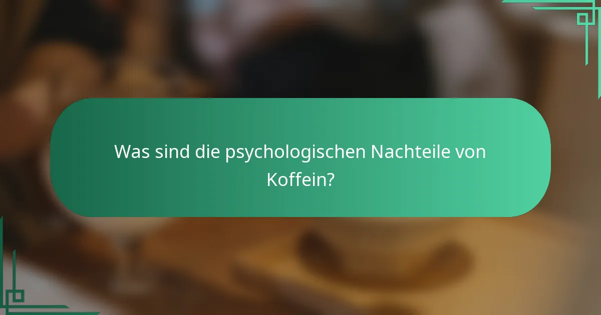 Was sind die psychologischen Nachteile von Koffein?