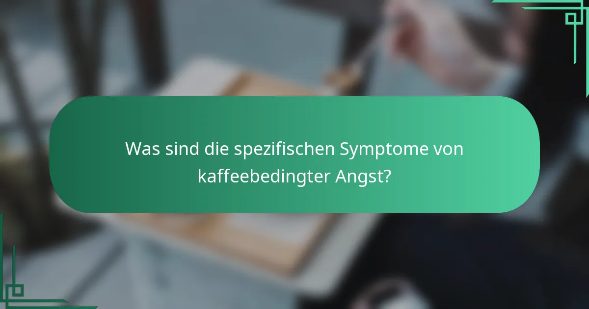 Was sind die spezifischen Symptome von kaffeebedingter Angst?