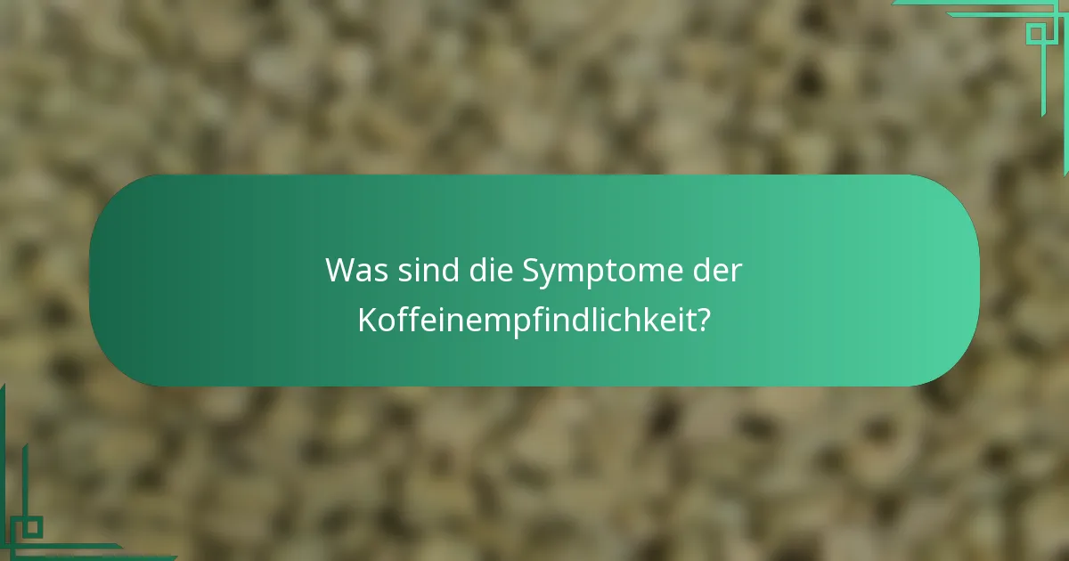 Was sind die Symptome der Koffeinempfindlichkeit?