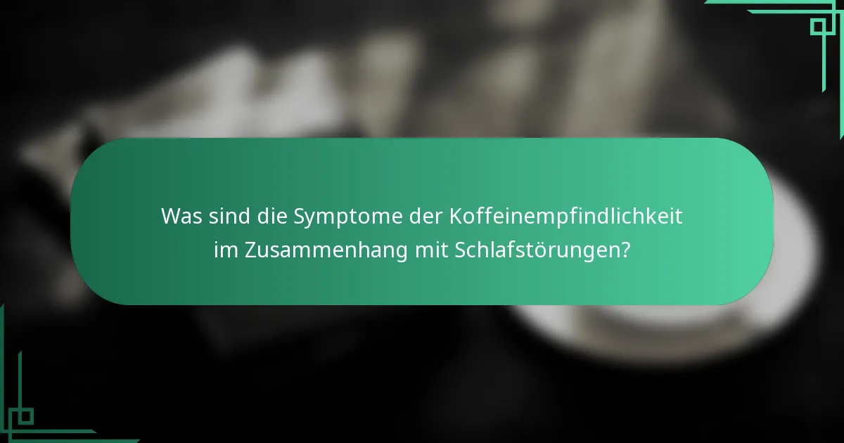 Was sind die Symptome der Koffeinempfindlichkeit im Zusammenhang mit Schlafstörungen?