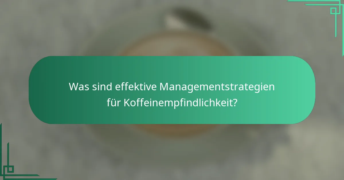 Was sind effektive Managementstrategien für Koffeinempfindlichkeit?