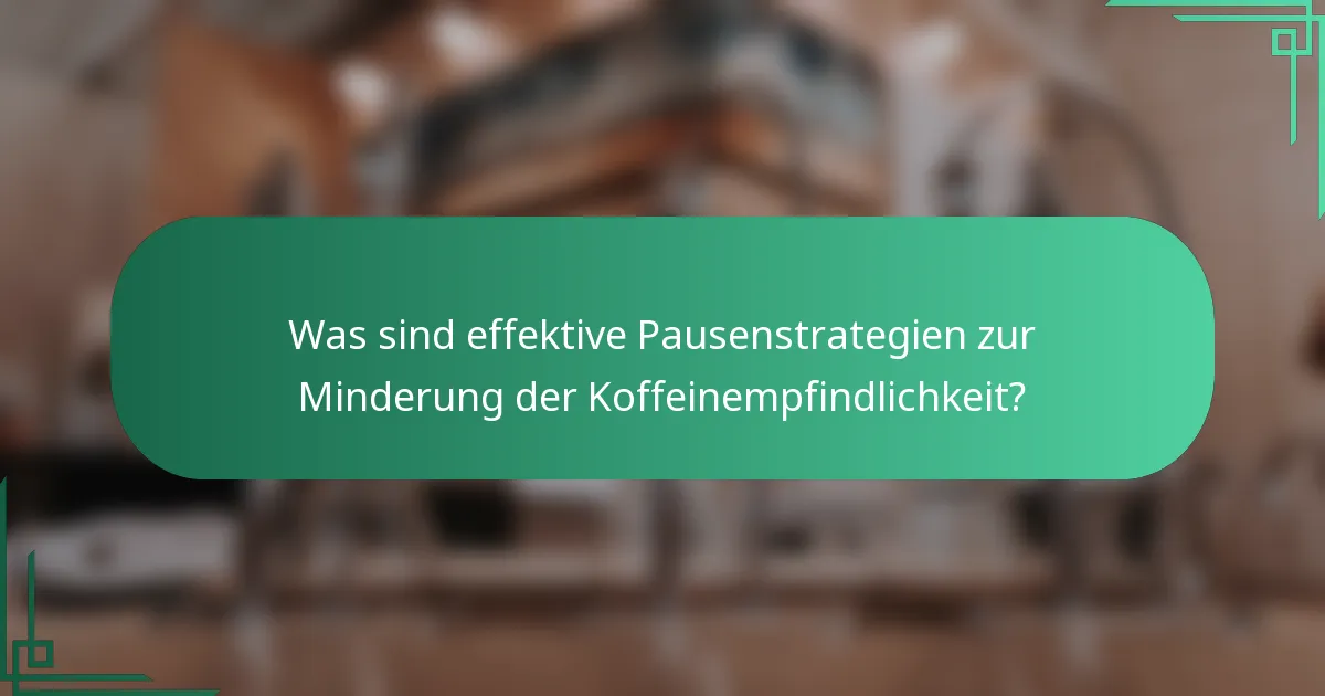 Was sind effektive Pausenstrategien zur Minderung der Koffeinempfindlichkeit?