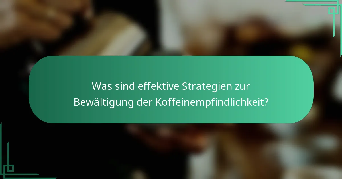 Was sind effektive Strategien zur Bewältigung der Koffeinempfindlichkeit?