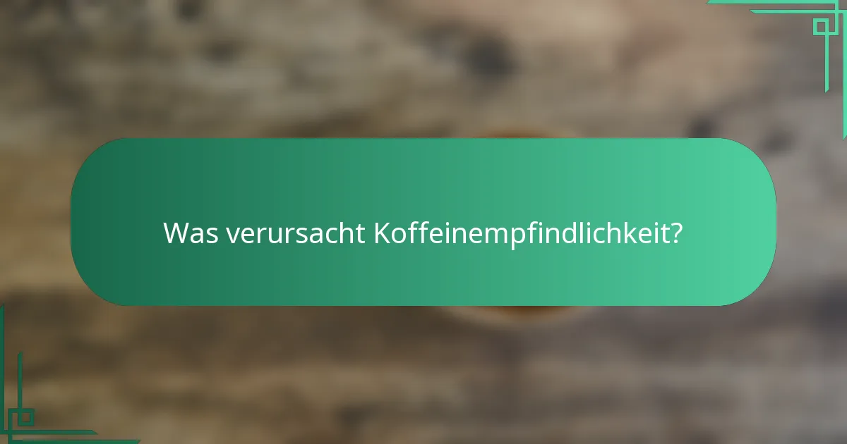 Was verursacht Koffeinempfindlichkeit?