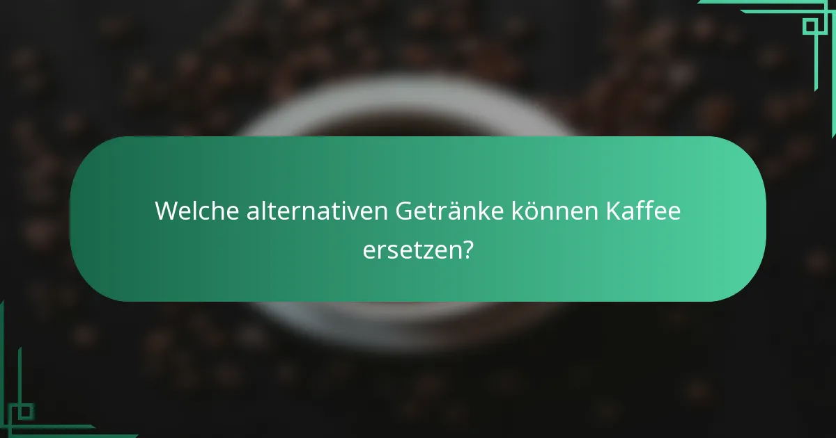 Welche alternativen Getränke können Kaffee ersetzen?