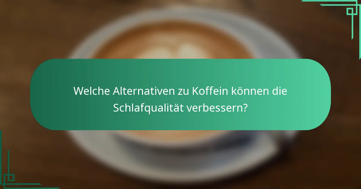 Welche Alternativen zu Koffein können die Schlafqualität verbessern?
