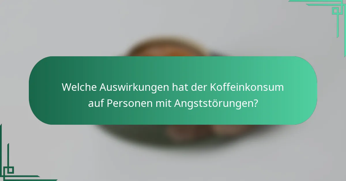 Welche Auswirkungen hat der Koffeinkonsum auf Personen mit Angststörungen?