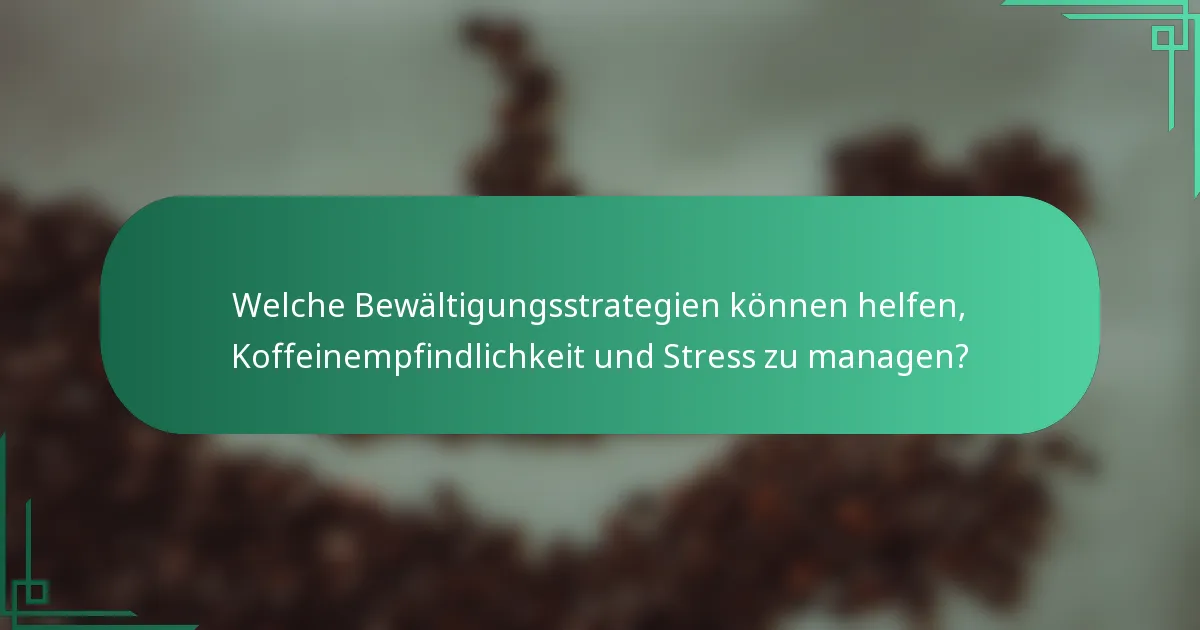 Welche Bewältigungsstrategien können helfen, Koffeinempfindlichkeit und Stress zu managen?