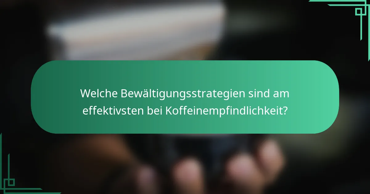 Welche Bewältigungsstrategien sind am effektivsten bei Koffeinempfindlichkeit?