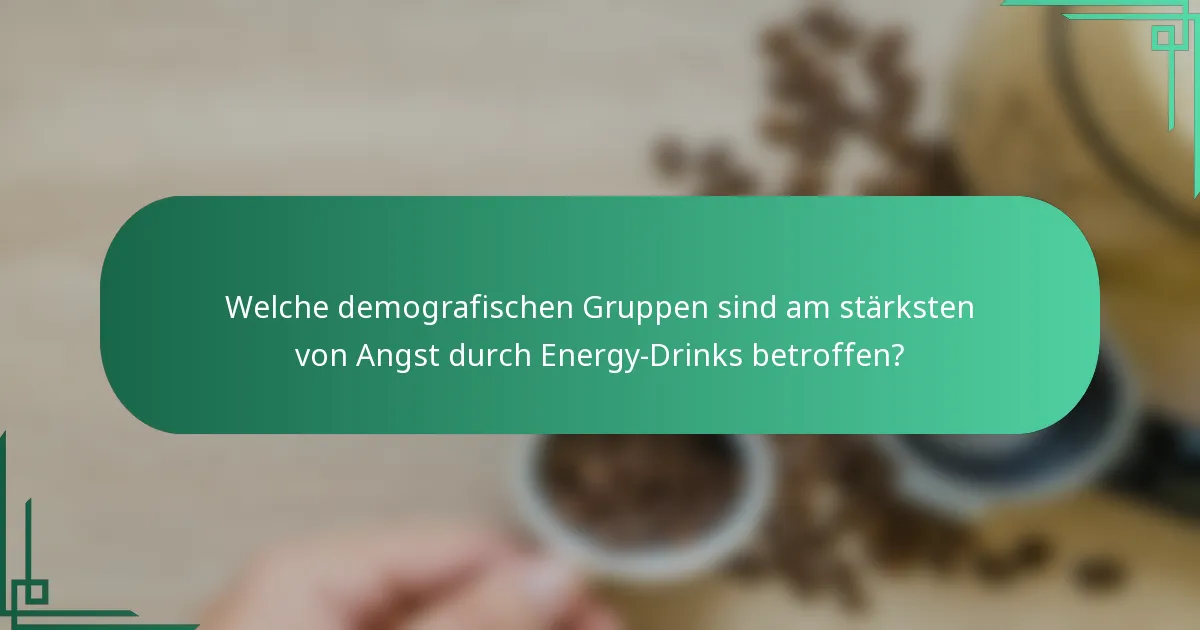 Welche demografischen Gruppen sind am stärksten von Angst durch Energy-Drinks betroffen?