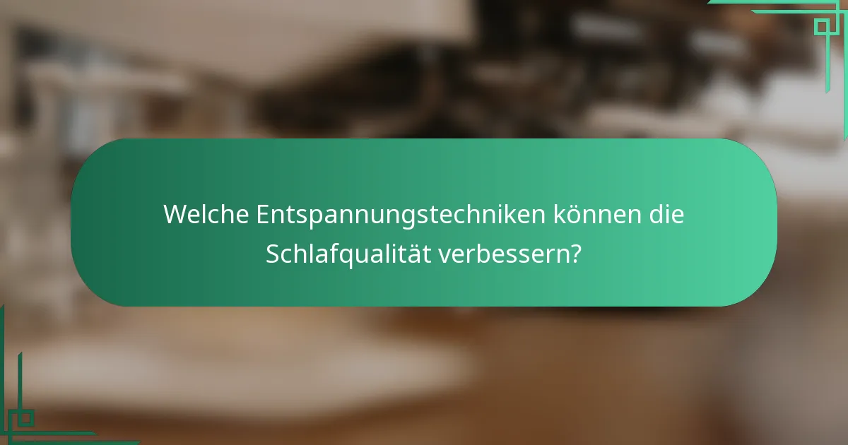 Welche Entspannungstechniken können die Schlafqualität verbessern?
