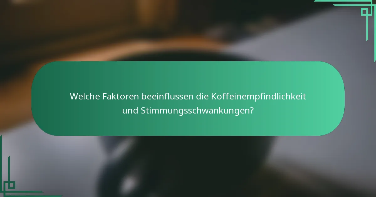 Welche Faktoren beeinflussen die Koffeinempfindlichkeit und Stimmungsschwankungen?