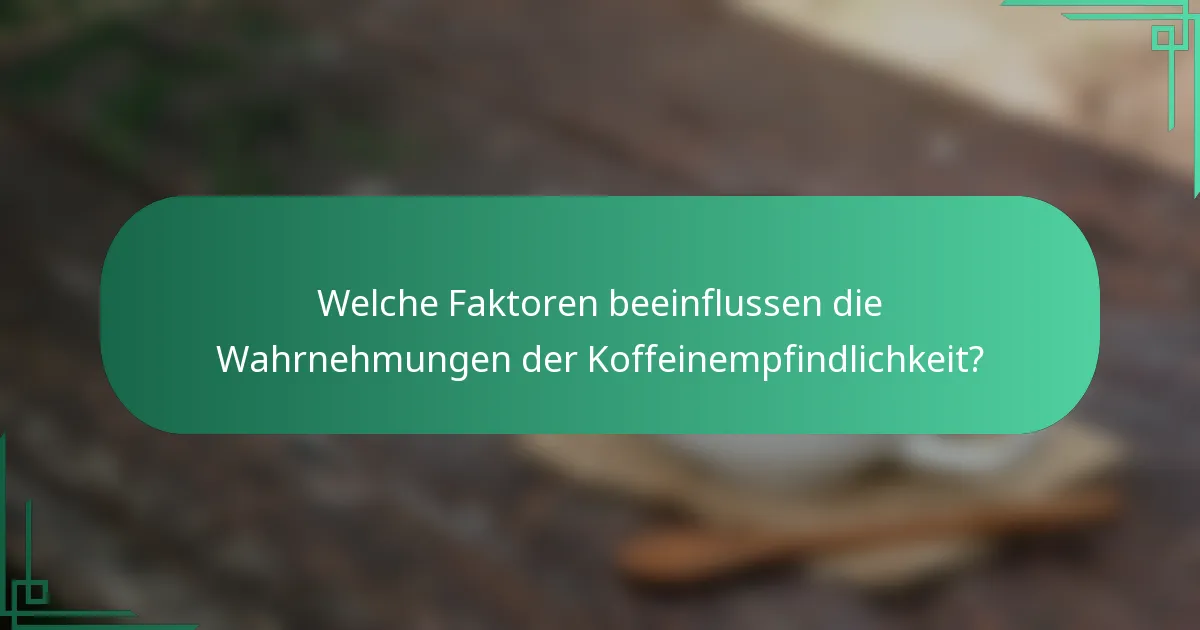 Welche Faktoren beeinflussen die Wahrnehmungen der Koffeinempfindlichkeit?