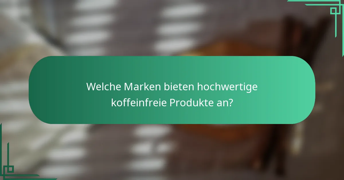 Welche Marken bieten hochwertige koffeinfreie Produkte an?