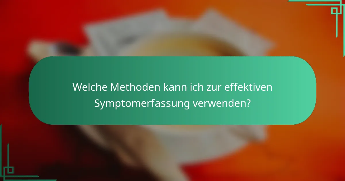 Welche Methoden kann ich zur effektiven Symptomerfassung verwenden?
