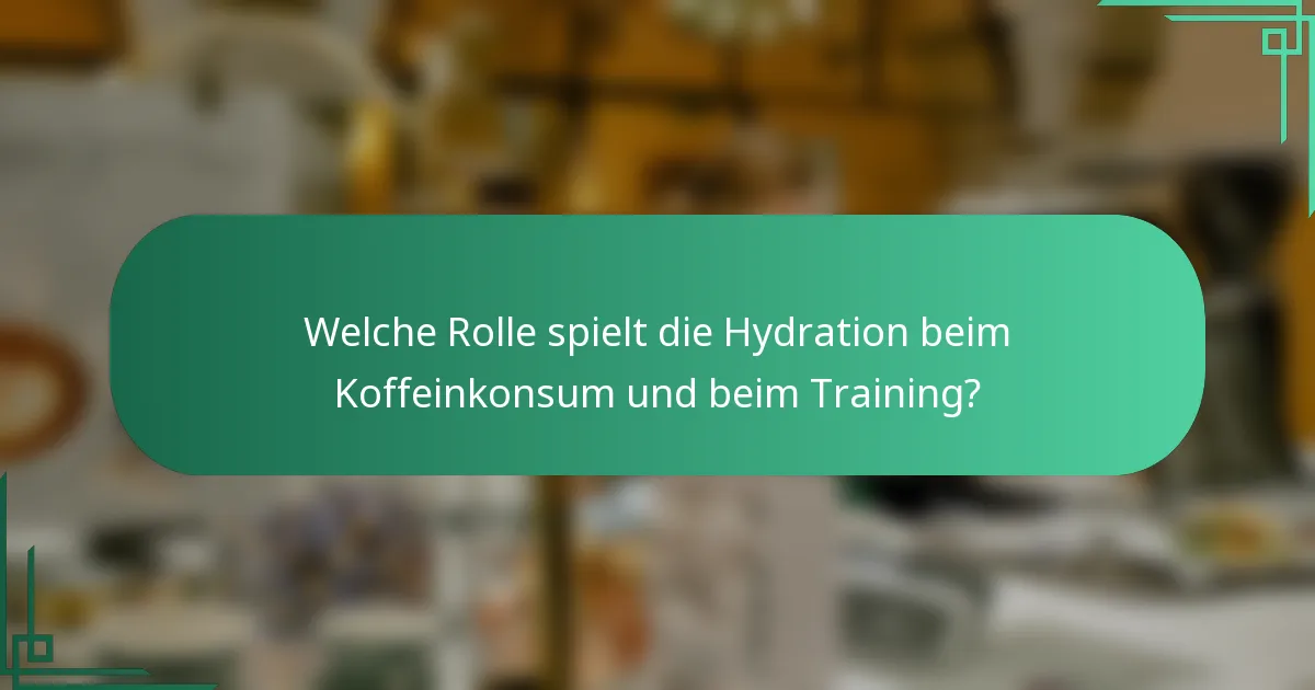 Welche Rolle spielt die Hydration beim Koffeinkonsum und beim Training?