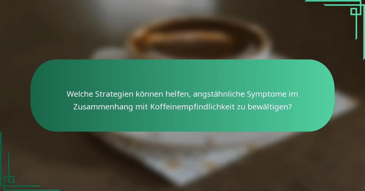 Welche Strategien können helfen, angstähnliche Symptome im Zusammenhang mit Koffeinempfindlichkeit zu bewältigen?