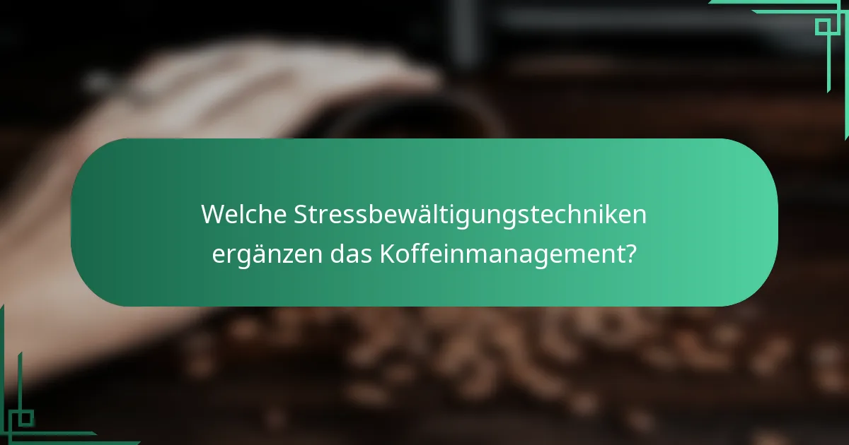 Welche Stressbewältigungstechniken ergänzen das Koffeinmanagement?