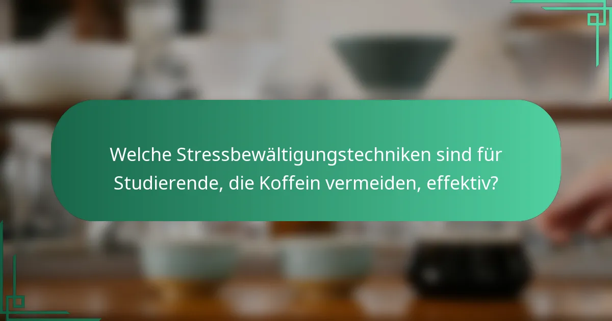 Welche Stressbewältigungstechniken sind für Studierende, die Koffein vermeiden, effektiv?