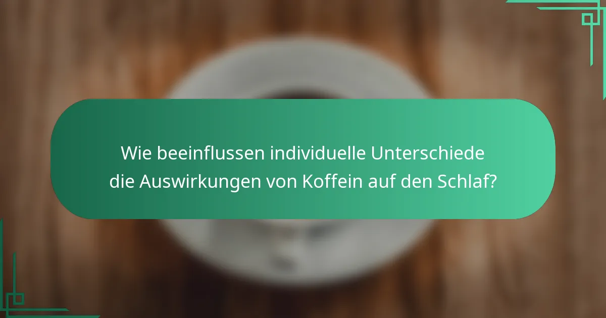 Wie beeinflussen individuelle Unterschiede die Auswirkungen von Koffein auf den Schlaf?
