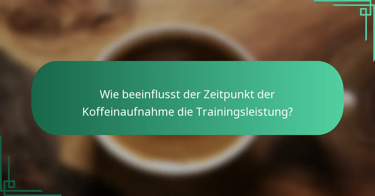 Wie beeinflusst der Zeitpunkt der Koffeinaufnahme die Trainingsleistung?