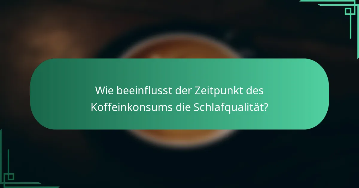Wie beeinflusst der Zeitpunkt des Koffeinkonsums die Schlafqualität?