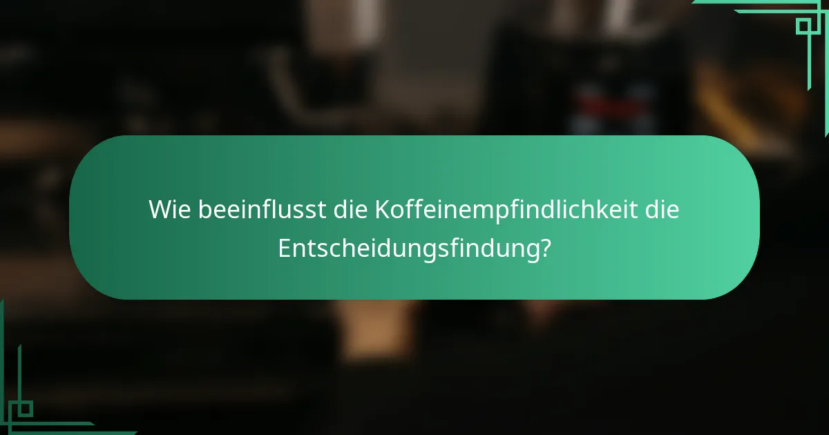 Wie beeinflusst die Koffeinempfindlichkeit die Entscheidungsfindung?