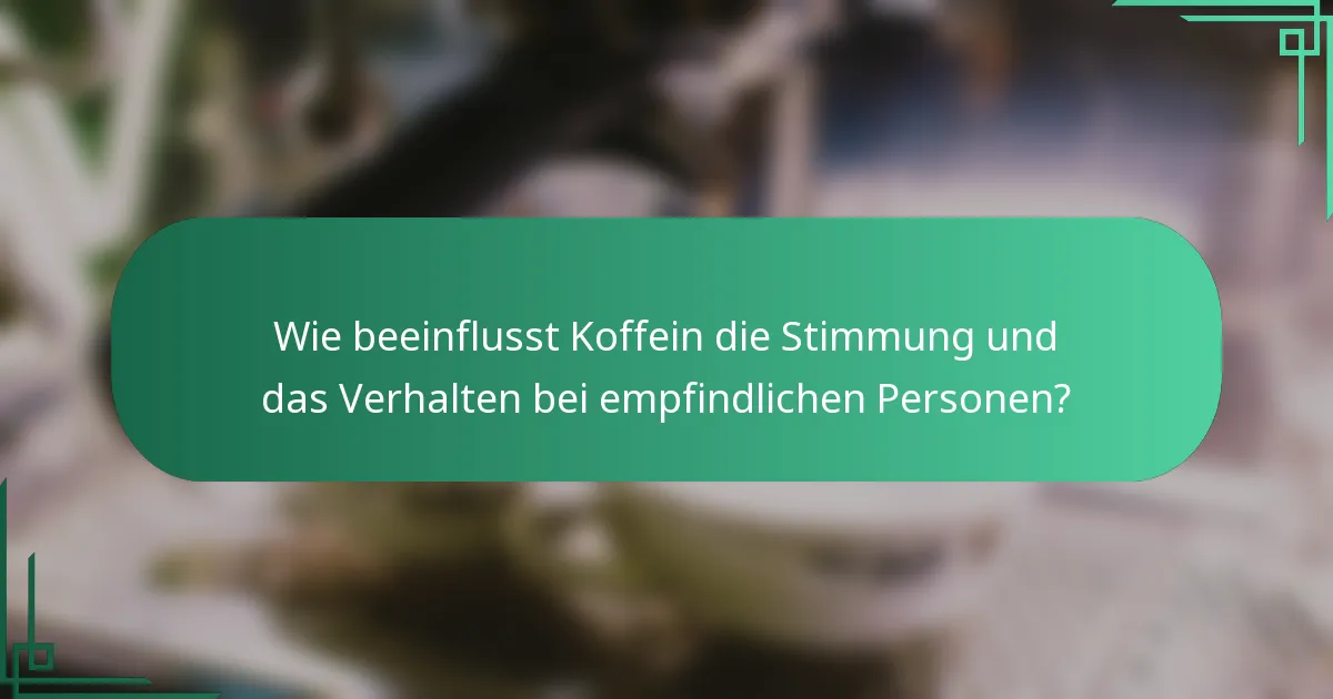 Wie beeinflusst Koffein die Stimmung und das Verhalten bei empfindlichen Personen?