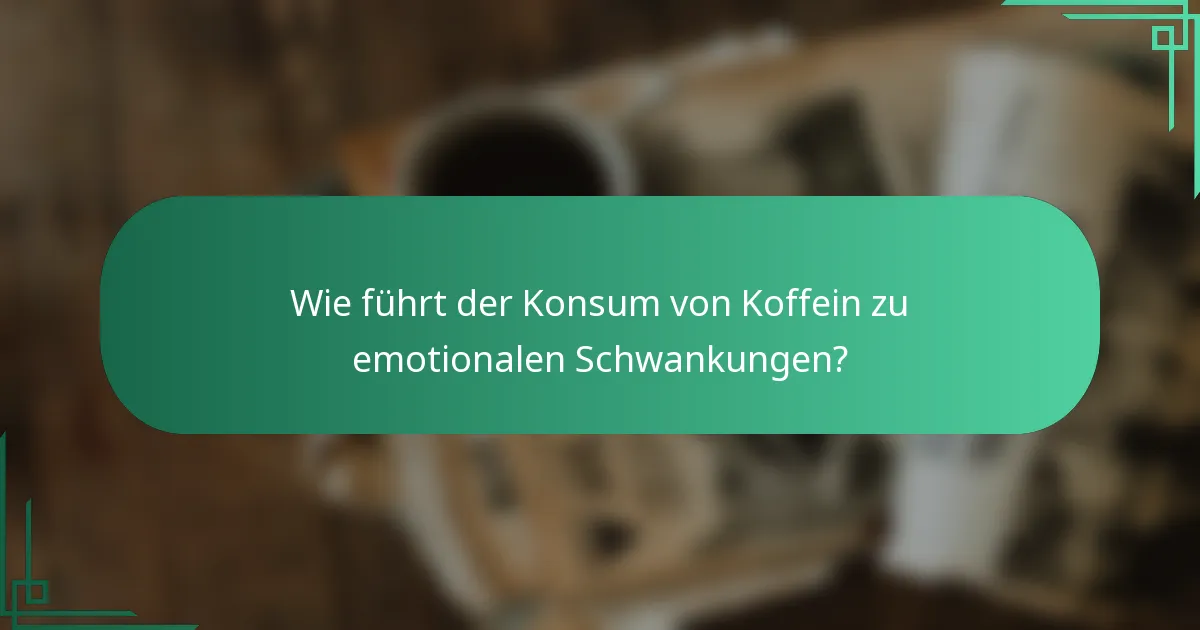 Wie führt der Konsum von Koffein zu emotionalen Schwankungen?