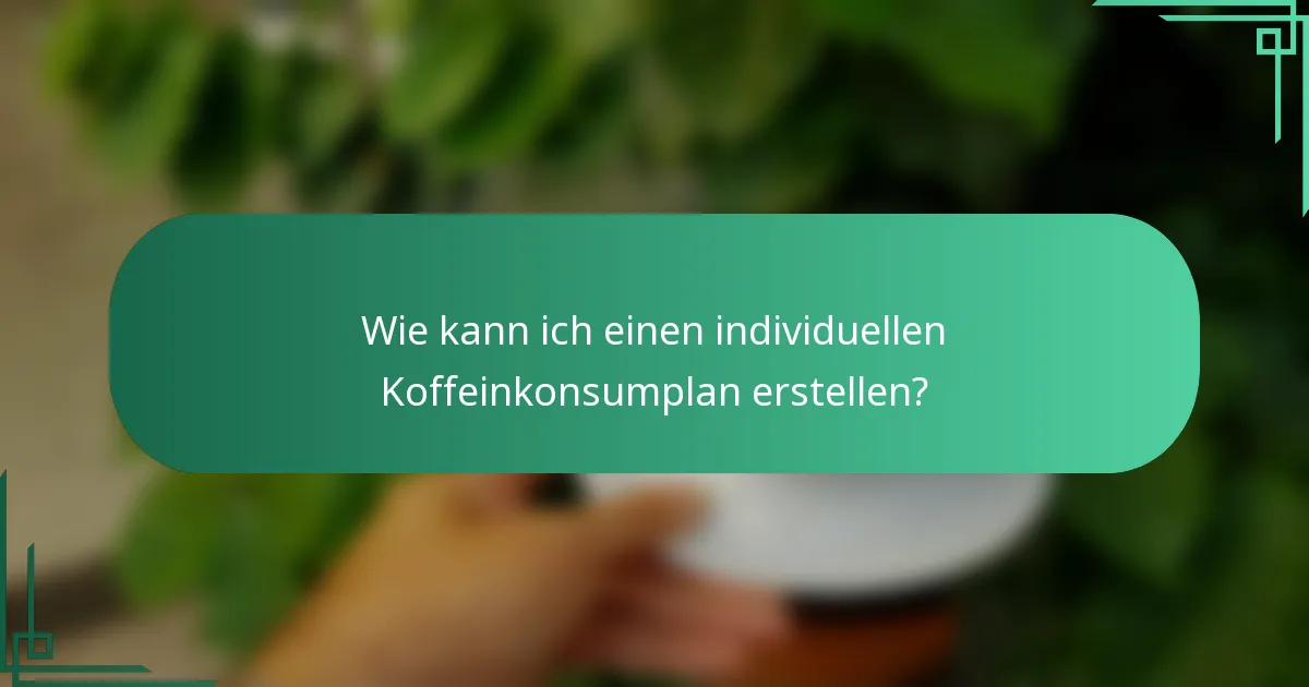 Wie kann ich einen individuellen Koffeinkonsumplan erstellen?