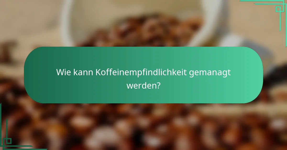 Wie kann Koffeinempfindlichkeit gemanagt werden?