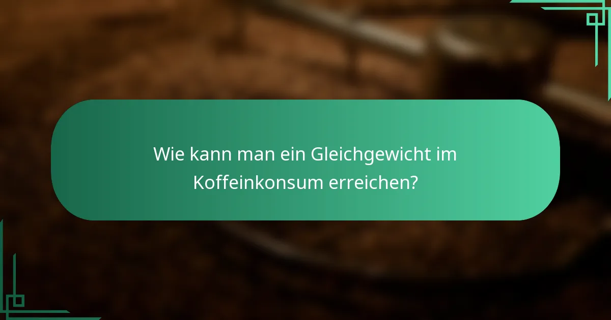 Wie kann man ein Gleichgewicht im Koffeinkonsum erreichen?