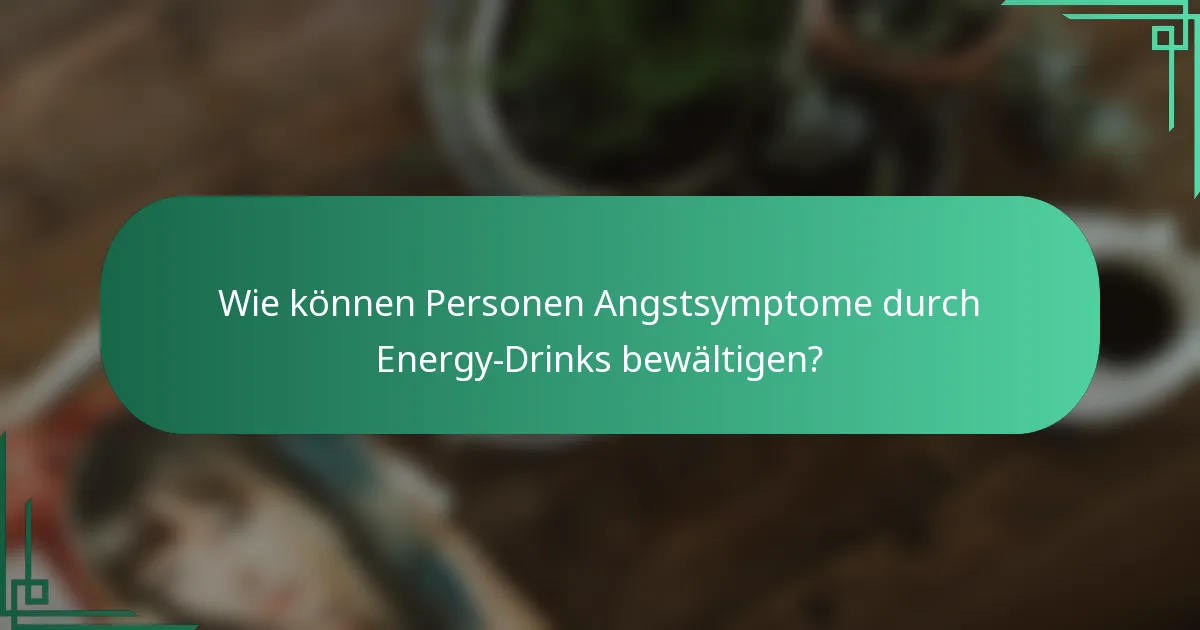 Wie können Personen Angstsymptome durch Energy-Drinks bewältigen?
