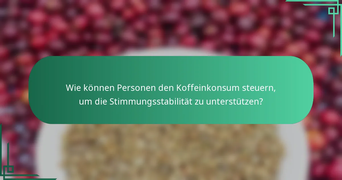 Wie können Personen den Koffeinkonsum steuern, um die Stimmungsstabilität zu unterstützen?