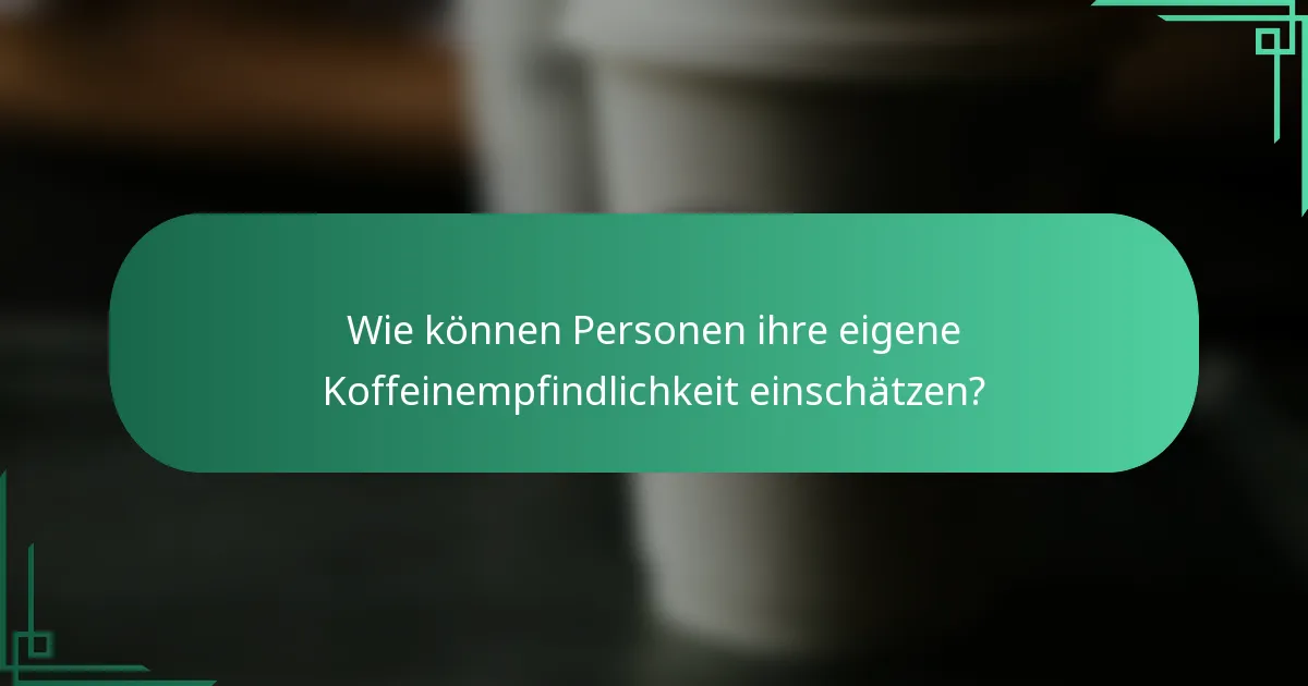 Wie können Personen ihre eigene Koffeinempfindlichkeit einschätzen?