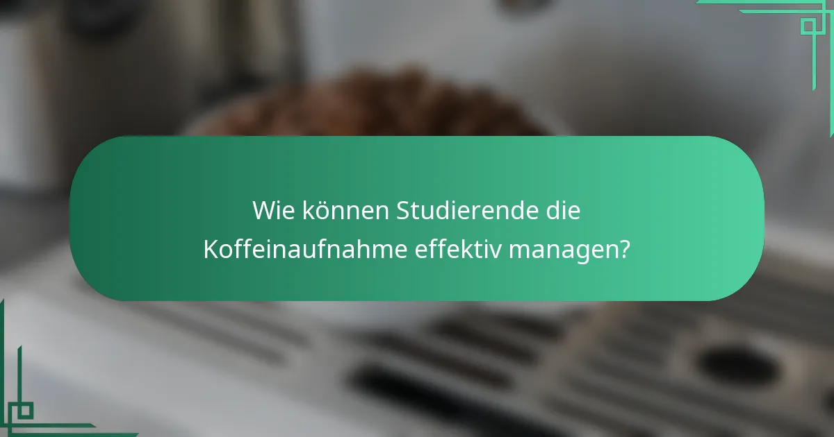 Wie können Studierende die Koffeinaufnahme effektiv managen?