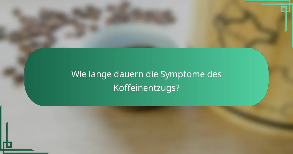 Wie lange dauern die Symptome des Koffeinentzugs?